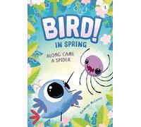 Along Came a Spider: In Spring: 1 (Bird!, 1)