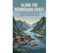 Along the Norwegian Coast: A Traveler's Guide to Fjords, Islands, and Coastal Towns