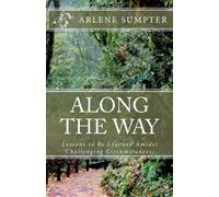 Along The Way: Life Lessons to Be Learned Amidst Challenging Circumstances