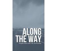 Along the Way: Thoughts about Faith, Life, and the Road