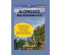 ALONISSOS INSEL REISEFÜHRER 2026: „Entdecken Sie den authentischen Charme der Insel, versteckte Buchten und atemberaubende Wanderwege durch Einblicke ... wie ein Ein (Reise tipps von Adams Scott)