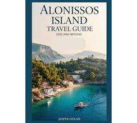ALONISSOS ISLAND TRAVEL GUIDE 2025 AND BEYOND