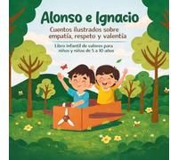 Alonso e Ignacio: Cuentos ilustrados sobre empatía, respeto y valentía: Libro infantil de valores para niños y niñas de 5 a 10 años: 4 cuentos ... e Ignacio: Aventuras con Valores y Emociones)