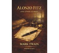 Alonzo Fitz, and Other Stories: Classic Satirical Short Stories by Twain