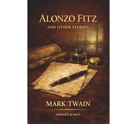 Alonzo Fitz, and Other Stories: Classic Satirical Short Stories by Twain