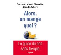 Alors, on mange quoi ?: Le guide du bon sans toxique
