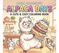 Alpaca Days - A Cute & Cozy Coloring Book: Adorable Alpaca Moments in Cozy and Playful Scenes for Happy Coloring (Coloring book with animals)