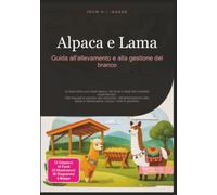 Alpaca e Lama: Guida all'allevamento e alla gestione del branco (Allevamento di animali)
