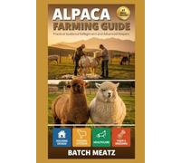 Alpaca Farming Guide: Step- by - Step Practical Guidance for Beginners with Advanced Insights for Experienced Keepers; choosing Housing, Feeds, ... for Maximum Profit and Reliable Income