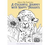 Alpaca My Positivity: A Colourful Journey with Happy Thoughts: Positive Affirmations from Flowers + Fleece Farm