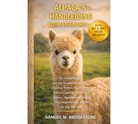 Alpaca’s - Handleiding voor eigenaren: De complete gids voor het houden van alpaca's - Voeding, fokken, huisvesting, scheren, gedrag, levensduur, ... voor beginners en boeren en nog veel meer.