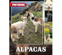 Alpacas Photo Book: Fuzzy Alpaca Photography Showcasing Adorable Fluffy Creatures And Stunning Natural Landscapes | Perfect Gift For Animal Lovers And Nature Enthusiasts