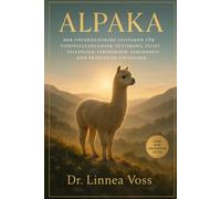 ALPAKA: Der unverzichtbare Leitfaden für Tierpflegeanfänger: Fütterung, Zucht, Fellpflege, Lebensraum, Gesundheit und praktische Strategien