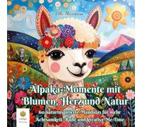 Alpaka.Momente mit Blumen, Herz und Natur: 60 naturinspirierte Mandalas für mehr Achtsamkeit, Ruhe und kreative Me-Time