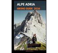 ALPE ADRIA HIKING GUIDE 2026: Three Countries, One Epic Trail - From the Austrian Alps to the Adriatic Sea (GOLBAL TRAVEL GUIDE FOR ALL AGES)