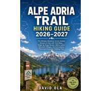 ALPE ADRIA TRAIL HIKING GUIDE 2026-2027: The Ultimate Adventure Across Austria, Slovenia & Italy with Trail Maps, Stage-by-Stage Routes, Alpine Lakes, ... Tips: 4 (World Trail Explorer Series)