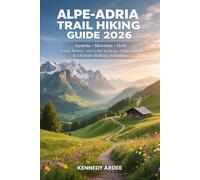 ALPE-ADRIA TRAIL HIKING GUIDE 2026: Austria, Slovenia & Italy Scenic Routes, Hut-to-Hut Trekking, Hidden Gems & Ultimate Walking Adventure (Looming Horizons 2025)