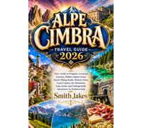 ALPE CIMBRA TRAVEL GUIDE 2026: Your Guide to Folgaria, Lavarone, Luserna, Hidden Alpine Gems, Scenic Hiking Trails, Historic Forts, Local Cuisine, the ... Unforgettable Adventures in Northern Italy