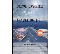 Alpe d’Huez, France Travel Guide 2026: Conquer iconic alpine terrain with ski resort planning, snowboarding routes, après-ski hotspots, lodging options and winter itineraries