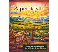 Alpen-Idylle: Das große Ausmalbuch der Bergdörfer & Almhütten: +50 handgezeichnete Motive voller Gemütlichkeit - Eine Reise durch malerische Dörfer, ... und majestätische Gipfel für Erwachsene