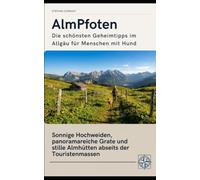 Alpenpfoten Die schönsten Geheimtipps im Allgäu für Menschen mit Hund: Almwiesen, stille Tobel und besondere Naturerlebnisse abseits der Touristenmassen (Pfoten-Reiseführer)