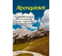 Alpenquintett: Persönlichkeitsentwicklung durch Geschichten und Impulse - inspiriert von den Bergen des Lebens