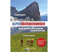Alpenüberquerungen: Meine 10 Routen übers Gebirge von Nord nach Süd - Ein Wanderhandbuch