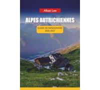 ALPES AUTRICHIENNES GUIDE DE RANDONNÉE 2026-2027: Réservation de cabane étape par étape, planification mensuelle des sentiers et itinéraires cachés de ... (Trailblazer’s Ultimate Hiking Guides)