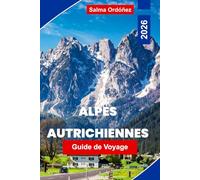 Alpes Autrichiennes Guide de voyage 2026: Explorez des paysages montagneux, des villages alpins, des itinéraires de randonnée, des stations de ski et ... pratiques pour votre aventure en Autriche