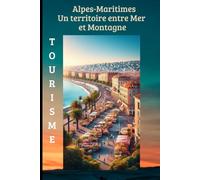 Alpes-Maritimes Un territoire entre Mer et Montagne (TOURISME EN FRANCE)