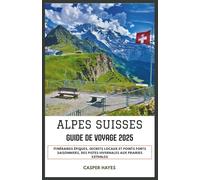 Alpes Suisses Guide de Voyage 2025: Itinéraires épiques, secrets locaux et points forts saisonniers, des pistes hivernales aux prairies estivales