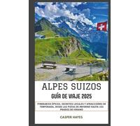 Alpes Suizos Guía de viaje 2025: Itinerarios épicos, secretos locales y atracciones de temporada, desde las pistas de invierno hasta los prados de verano