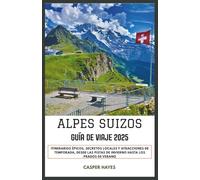 Alpes Suizos Guía de viaje 2025: Itinerarios épicos, secretos locales y atracciones de temporada, desde las pistas de invierno hasta los prados de verano