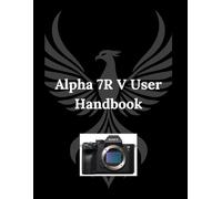 Alpha 7R V User Handbook: From Basics to Brilliance