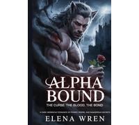 Alpha Bound: The Curse, The Blood, The Bond: A Dark Werewolf Romance of Power, Desire, and Dangerous Secrets