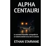 ALPHA CENTAURI: La vecindad imposible: cartografía de un sistema donde la luz aún es cercana