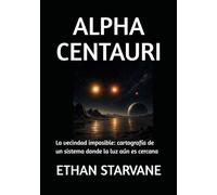 ALPHA CENTAURI: La vecindad imposible: cartografía de un sistema donde la luz aún es cercana