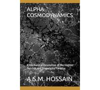 ALPHA COSMODYNAMICS: A Mechanical Resolution of the Hubble Tension and Singularity Paradox (The Alpha Physics Series)