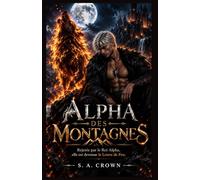 Alpha des Montagnes: Rejetée par le Roi Alpha, elle est devenue la Louve de Feu.: 4 (L'Alpha qu'elle m'a volée)