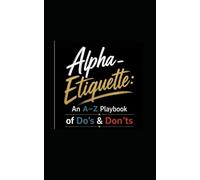 Alpha-Etiquette: An A-Z Playbook of Do's & Don'ts