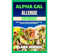 Alpha Gal Allergie-Kochbuch: Köstliche und sichere Rezepte für ein Leben ohne rotes Fleisch