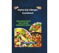 Alpha-Gal-Allergie-Kochbuch: Leckere und gut geplante Rezepte für einen tagebuchfreien Lebensstil