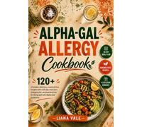 Alpha-Gal Allergy Cookbook: 120+ Simple, Delicious, Mammal-Free Recipes with a 30-Day Meal Plan, Shopping Lists, and Practical Tips for Living Well with Alpha-Gal Syndrome