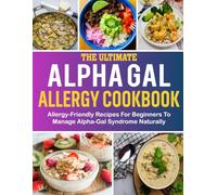 Alpha-Gal Allergy Cookbook: Allergy-Friendly Recipes for Beginners to Manage Alpha-Gal Syndrome Naturally.