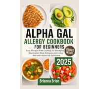 ALPHA GAL ALLERGY COOKBOOK FOR BEGINNERS 2025: Easy Allergen Free Cooking for Managing Mammalian Meat Allergies and Living Well with Alpha Gal Syndrome