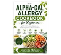 Alpha-Gal Allergy Cookbook for Beginners: A Practical Guide to Understanding Alpha-Gal, Reading Food Labels, Planning Meals, and Preparing Delicious Allergy-Conscious Recipes