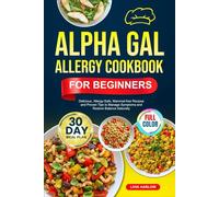 ALPHA GAL ALLERGY COOKBOOK FOR BEGINNERS: Delicious, Allergy-Safe, Mammal-free Recipes and Proven Tips to Manage Symptoms and Restore Balance Naturally | Full-Color Edition with a 30-Day Meal Plan