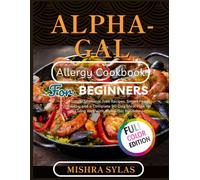 Alpha-Gal Allergy Cookbook for Beginners: Simple Mammal-Free Recipes, Smart Food Swaps, and a Complete 90-Day Meal Plan for Living Well with Alpha-Gal Syndrome