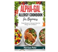 Alpha-Gal Allergy Cookbook for Beginners: Simple Recipes to Navigate Alpha-Gal Allergy with Confidence