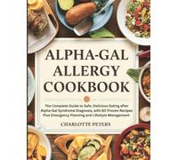 Alpha Gal Allergy Cookbook: The Complete Guide to Safe, Delicious Eating after Alpha-Gal Syndrome Diagnosis, with 60 Proven Recipes Plus Emergency Planning and Lifestyle Management